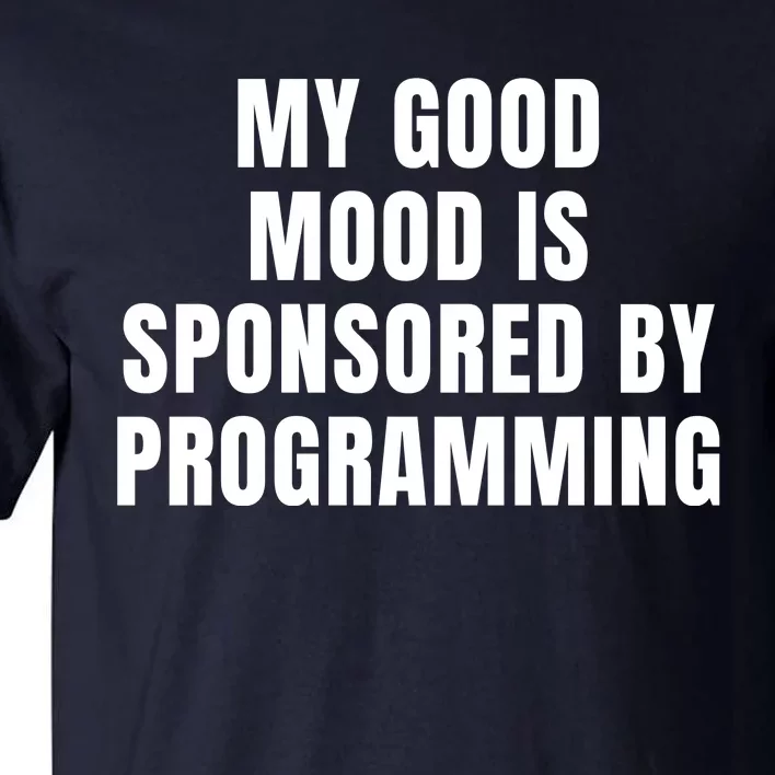 Quote My Good Mood Is Sponsored By Programming Funny Saying Gift Tall T-Shirt