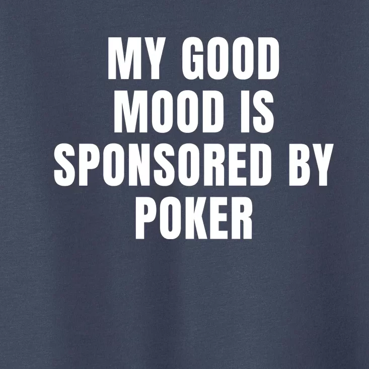 Quote My Good Mood Is Sponsored By Poker Funny Saying Gift Toddler T-Shirt