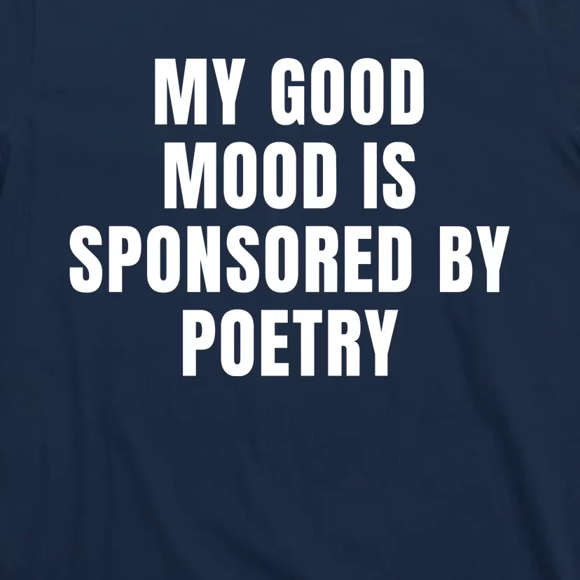 Quote My Good Mood Is Sponsored By Poetry Funny Saying Gift T-Shirt