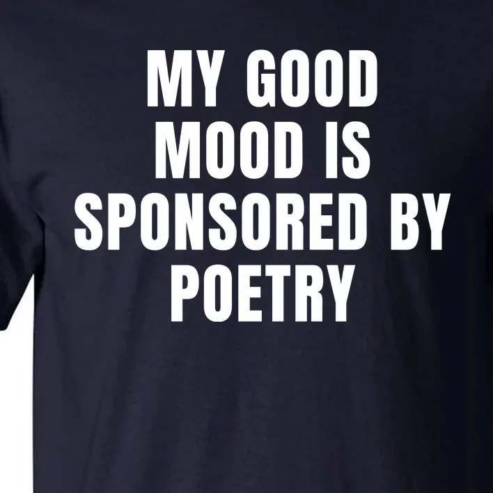 Quote My Good Mood Is Sponsored By Poetry Funny Saying Gift Tall T-Shirt