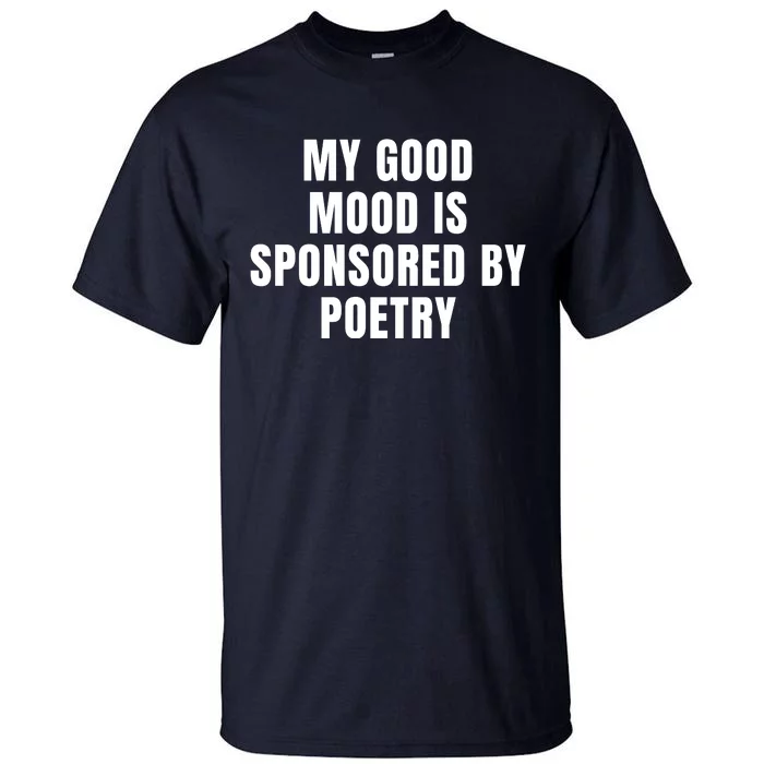 Quote My Good Mood Is Sponsored By Poetry Funny Saying Gift Tall T-Shirt