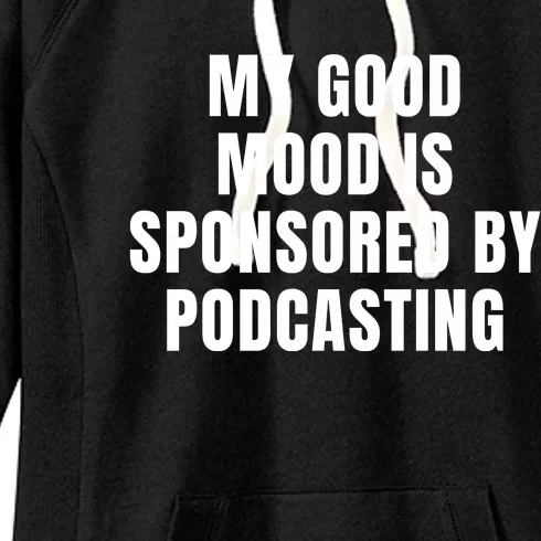 Quote My Good Mood Is Sponsored By Podcasting Funny Saying Gift Women's Fleece Hoodie