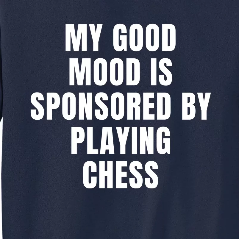 Quote My Good Mood Is Sponsored By Playing Chess Funny Saying Gift Tall Sweatshirt