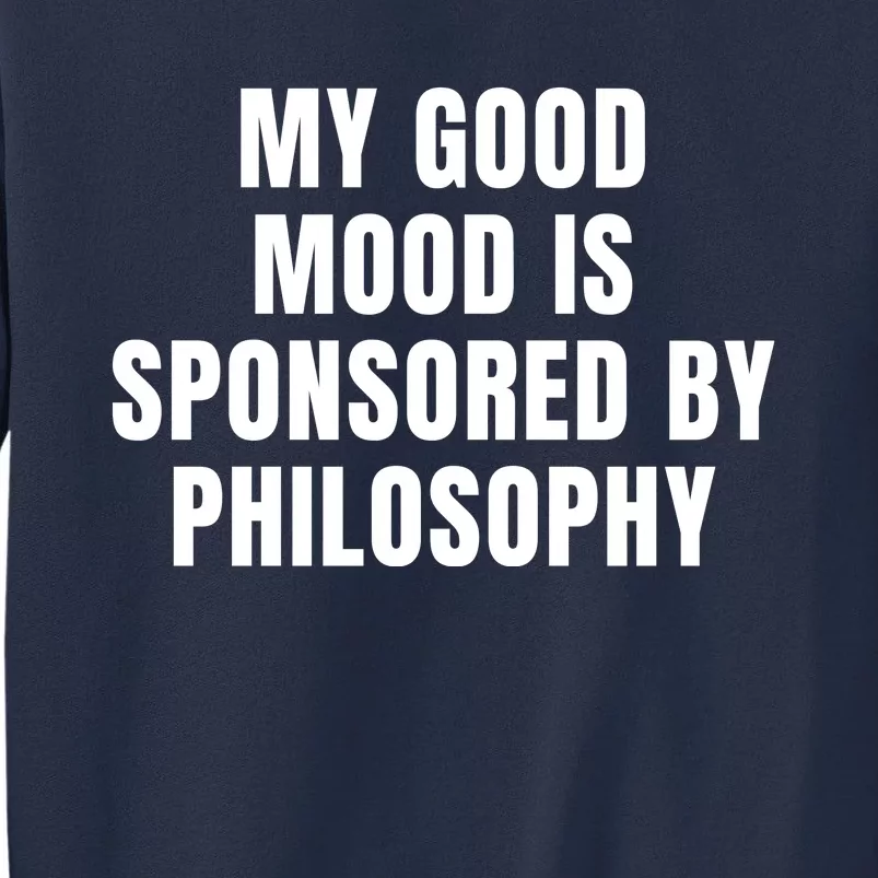 Quote My Good Mood Is Sponsored By Philosophy Funny Saying Gift Sweatshirt