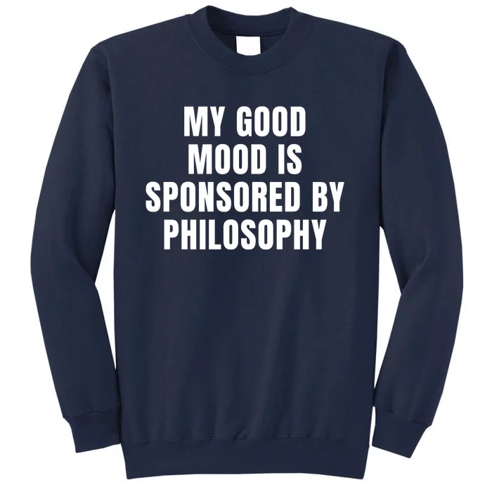 Quote My Good Mood Is Sponsored By Philosophy Funny Saying Gift Tall Sweatshirt