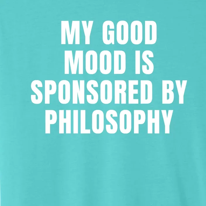 Quote My Good Mood Is Sponsored By Philosophy Funny Saying Gift ChromaSoft Performance T-Shirt