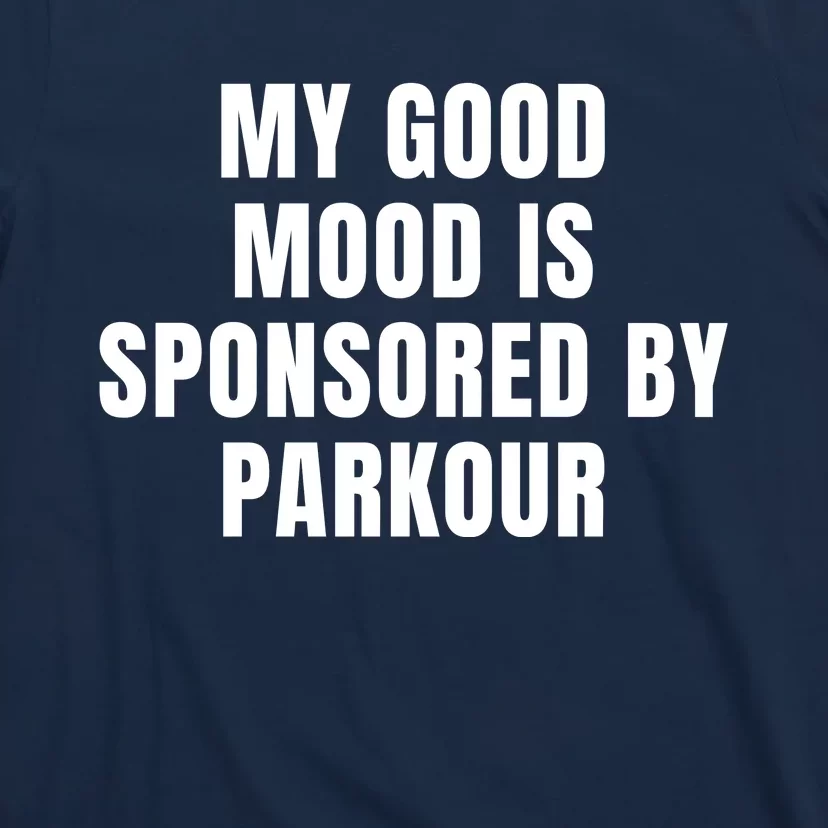 Quote My Good Mood Is Sponsored By Parkour Funny Saying Gift T-Shirt