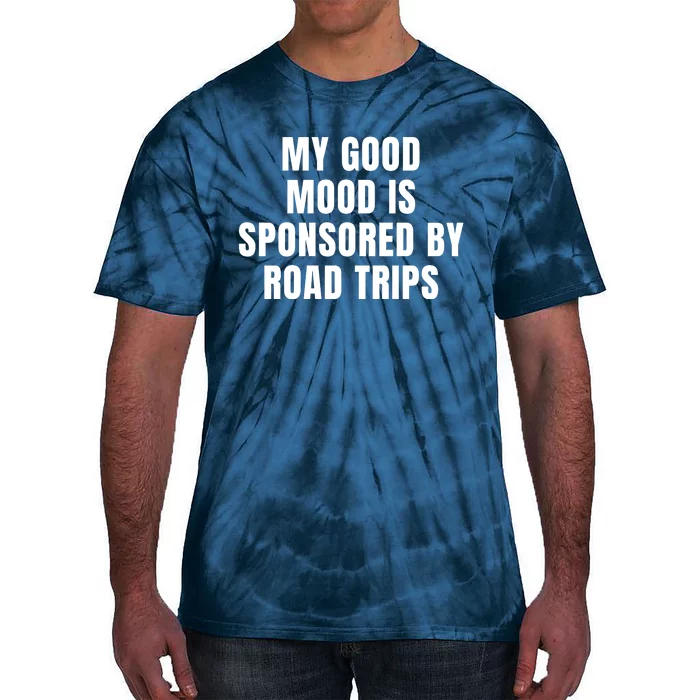 Quote My Good Mood Is Sponsored By Road Trips Funny Saying Gift Tie-Dye T-Shirt