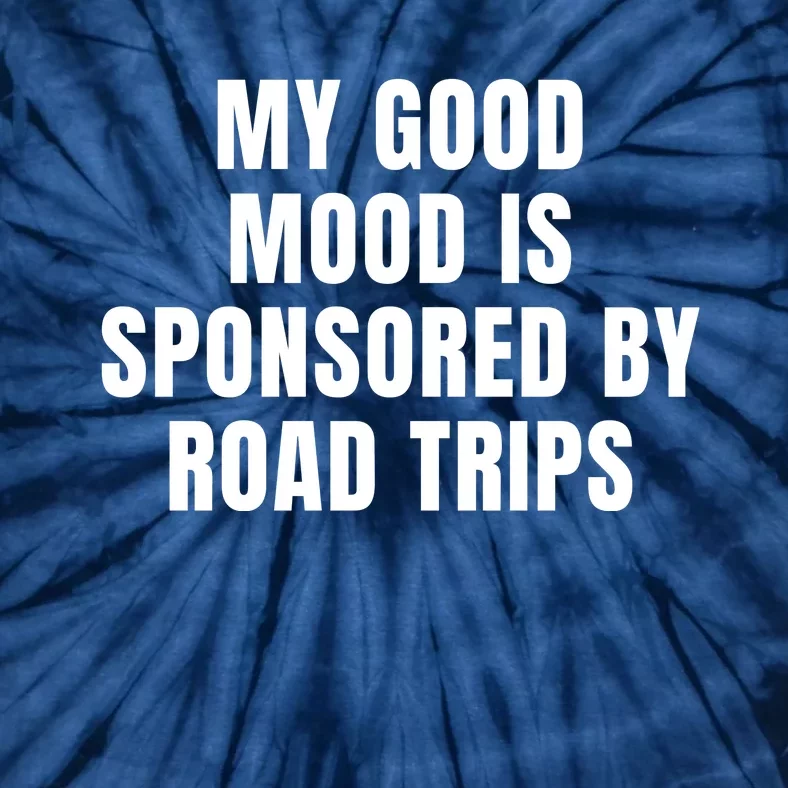 Quote My Good Mood Is Sponsored By Road Trips Funny Saying Gift Tie-Dye T-Shirt