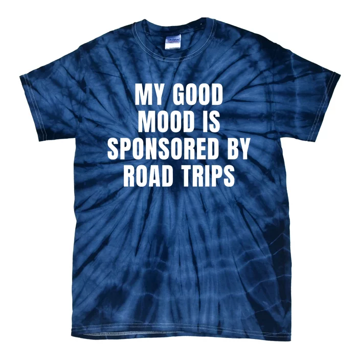 Quote My Good Mood Is Sponsored By Road Trips Funny Saying Gift Tie-Dye T-Shirt