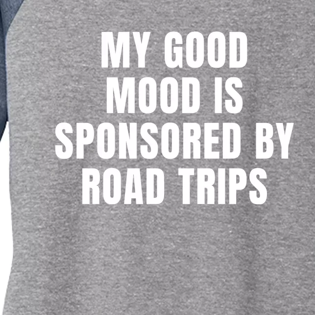 Quote My Good Mood Is Sponsored By Road Trips Funny Saying Gift Women's Tri-Blend 3/4-Sleeve Raglan Shirt