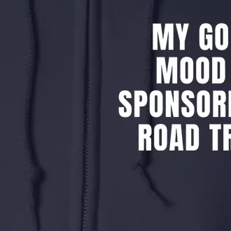 Quote My Good Mood Is Sponsored By Road Trips Funny Saying Gift Full Zip Hoodie