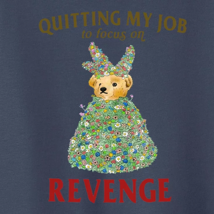 Quitting My Job To Focus On Revenge Toddler T-Shirt