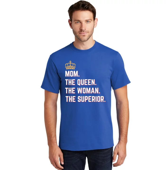 Queen Mom The The Queen The Superior Mama Appreciation Cute Gift Tall T-Shirt