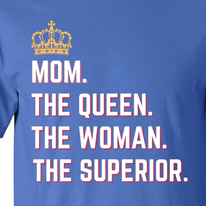 Queen Mom The The Queen The Superior Mama Appreciation Cute Gift Tall T-Shirt