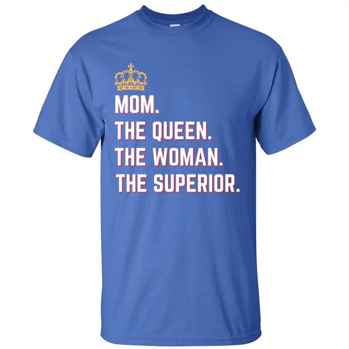 Queen Mom The The Queen The Superior Mama Appreciation Cute Gift Tall T-Shirt