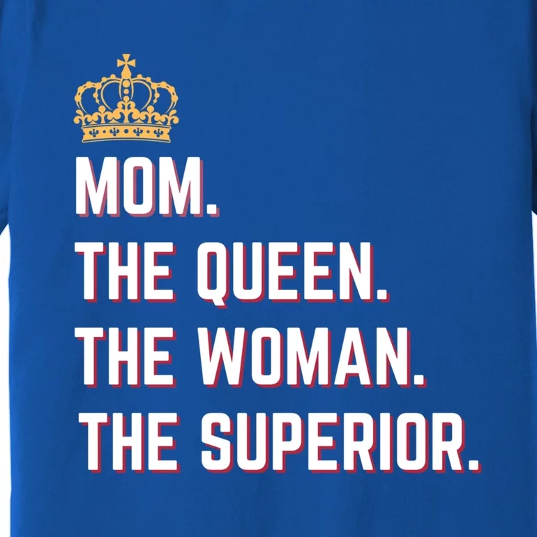 Queen Mom The The Queen The Superior Mama Appreciation Cute Gift Premium T-Shirt