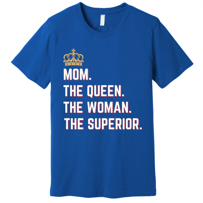 Queen Mom The The Queen The Superior Mama Appreciation Cute Gift Premium T-Shirt