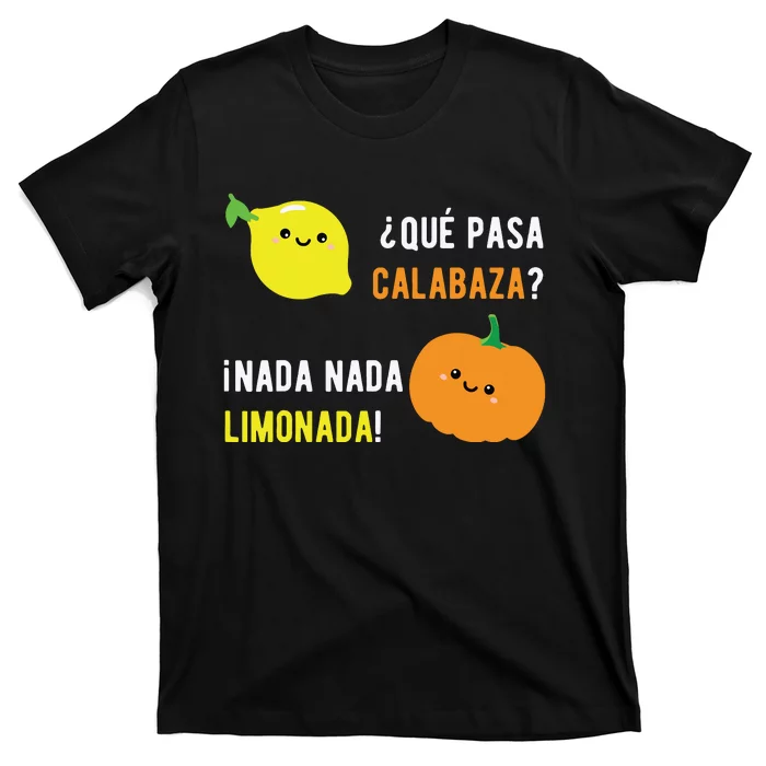 Que Pasa Calabaza Nada Nada Limonada Spanish Gift T-Shirt