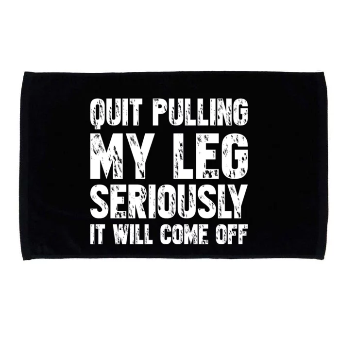 Quit Pulling My Leg Seriously It Will Come Off Cool Gift Microfiber Hand Towel