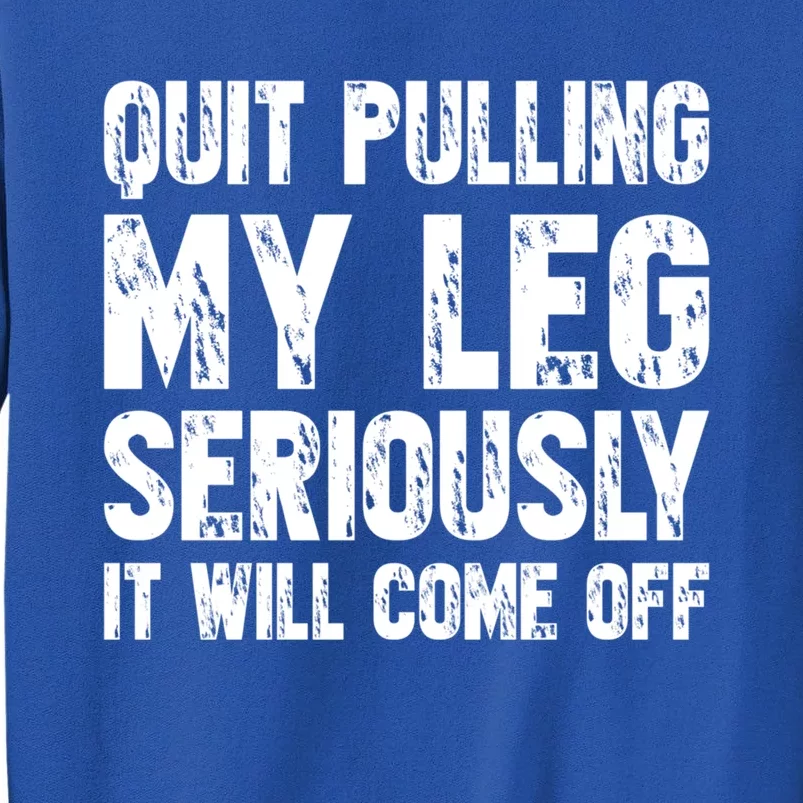 Quit Pulling My Leg Seriously It Will Come Off Cool Gift Sweatshirt