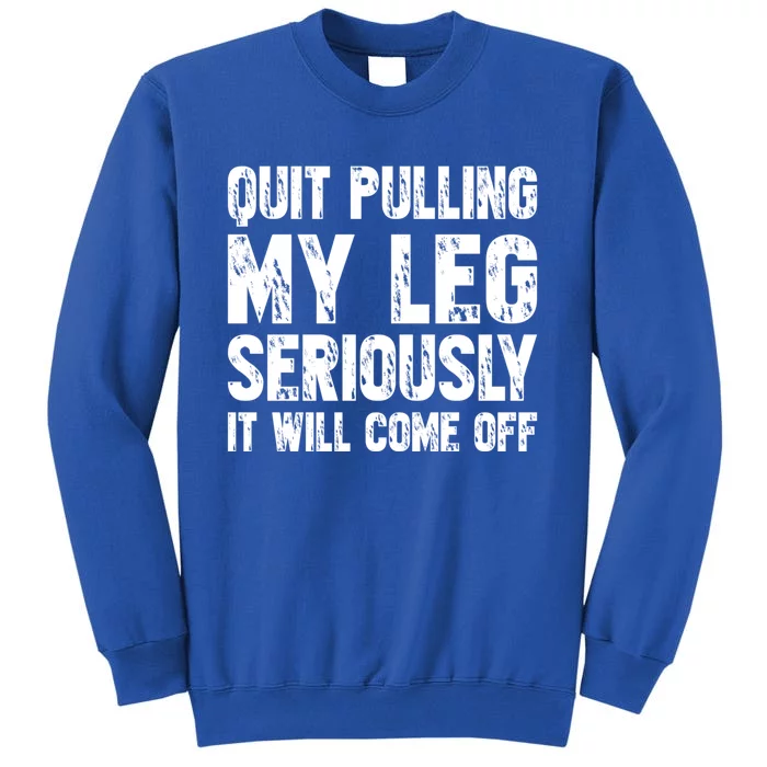 Quit Pulling My Leg Seriously It Will Come Off Cool Gift Sweatshirt