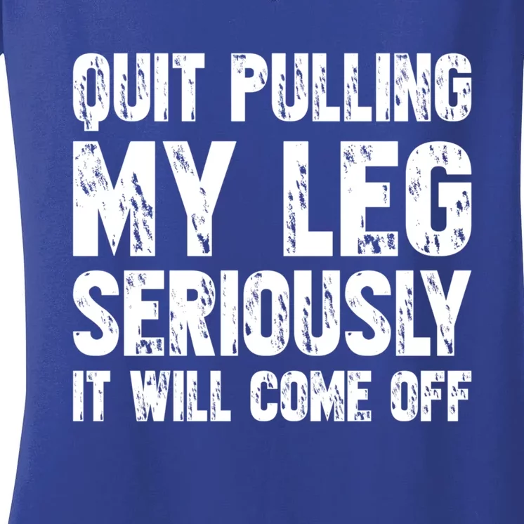 Quit Pulling My Leg Seriously It Will Come Off Cool Gift Women's V-Neck T-Shirt