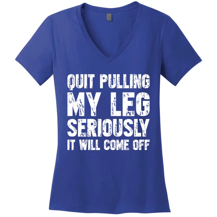 Quit Pulling My Leg Seriously It Will Come Off Cool Gift Women's V-Neck T-Shirt