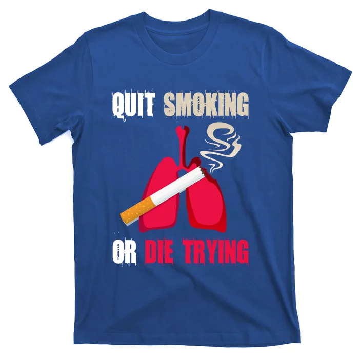 Quit Smoking Or Die Trying Lung Cancer World No Tobacco Day Gift T-Shirt