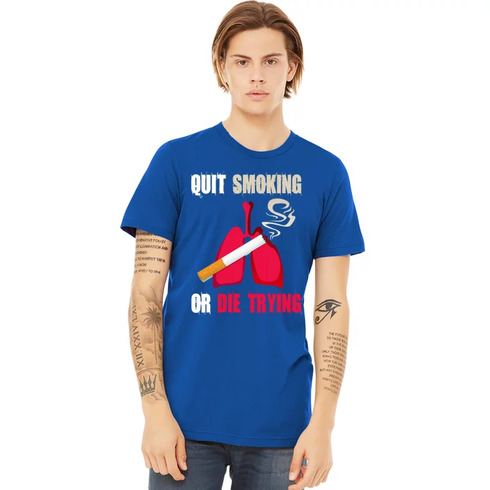 Quit Smoking Or Die Trying Lung Cancer World No Tobacco Day Gift Premium T-Shirt