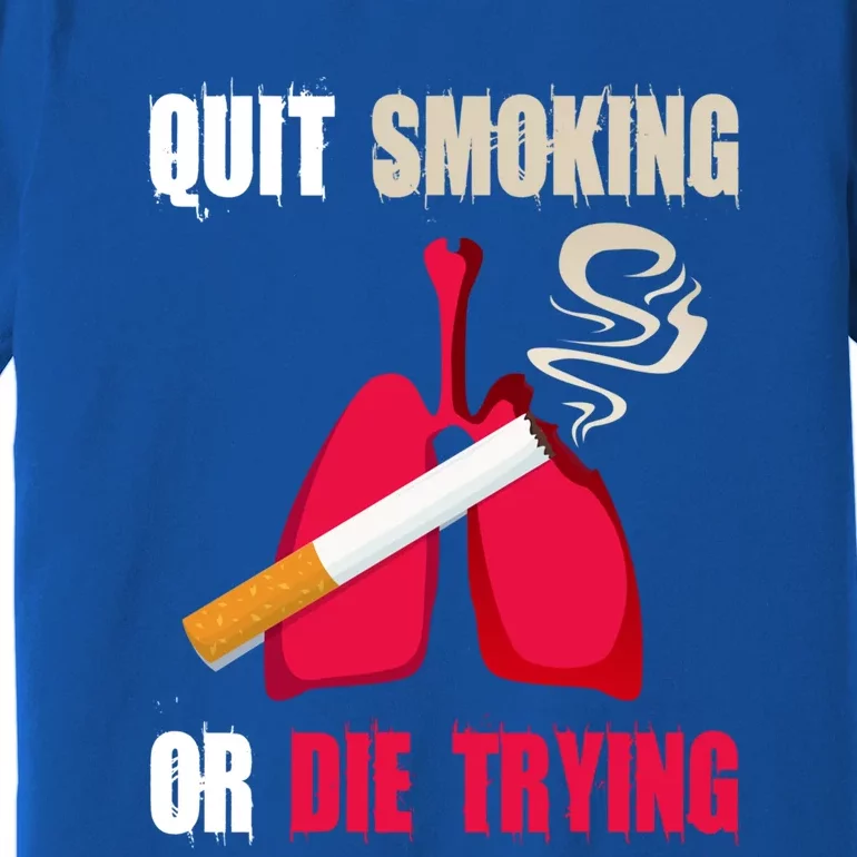 Quit Smoking Or Die Trying Lung Cancer World No Tobacco Day Gift Premium T-Shirt