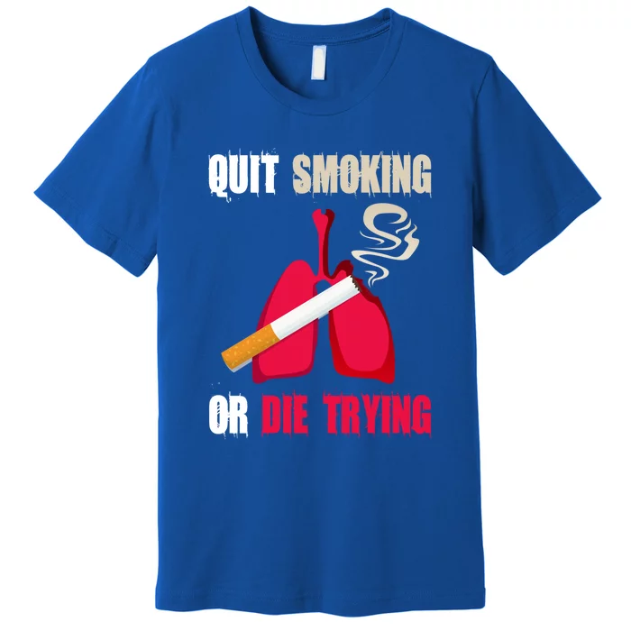 Quit Smoking Or Die Trying Lung Cancer World No Tobacco Day Gift Premium T-Shirt