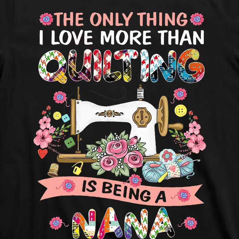 Quilting Sewing Quilt Nana Funny Sayings T-Shirt