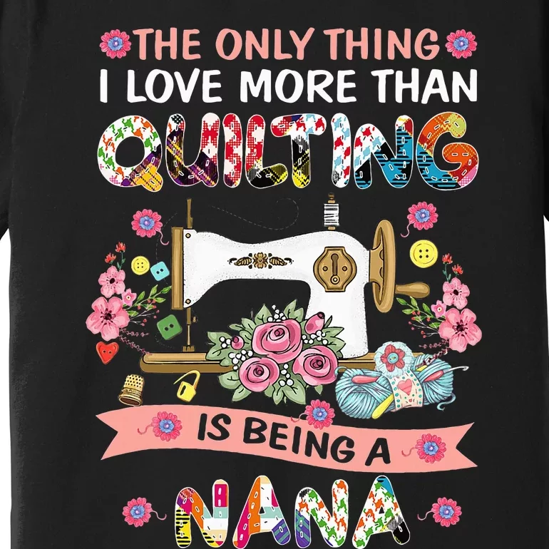 Quilting Sewing Quilt Nana Funny Sayings Premium T-Shirt