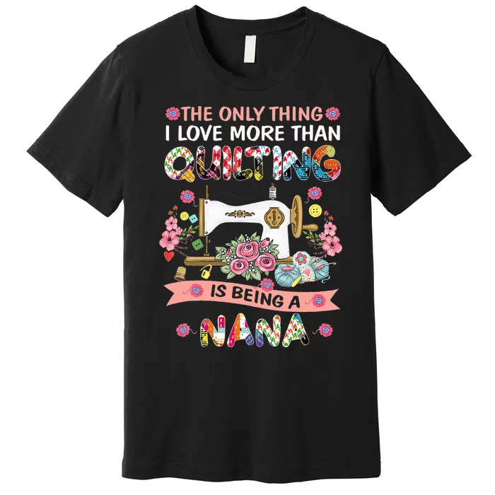 Quilting Sewing Quilt Nana Funny Sayings Premium T-Shirt