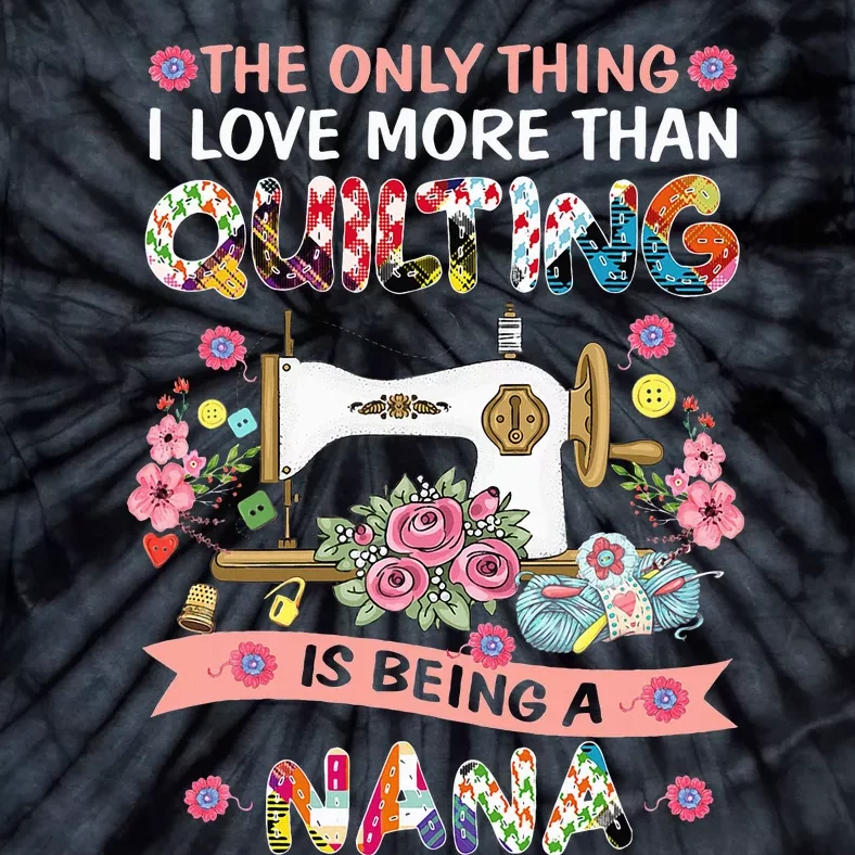 Quilting Sewing Quilt Nana Funny Sayings Tie-Dye T-Shirt