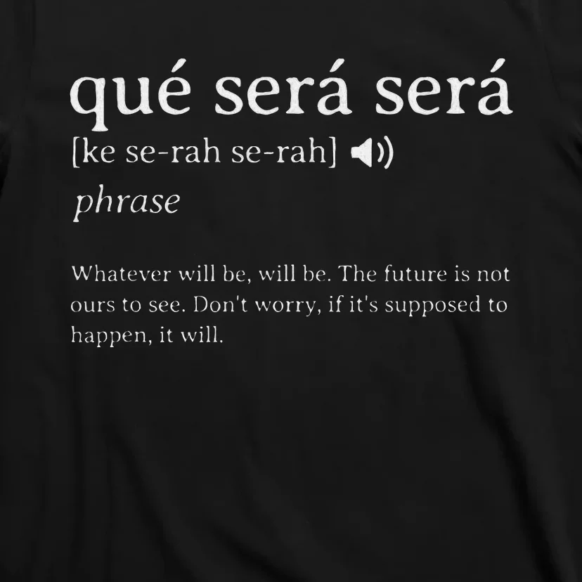 Que Sera Sera Whatever Will Be Inspiration Motivation T-Shirt