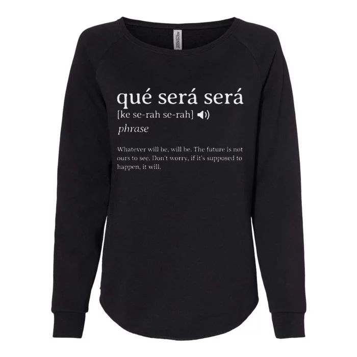 Que Sera Sera Whatever Will Be Inspiration Motivation Womens California Wash Sweatshirt