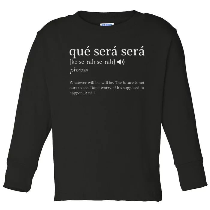 Que Sera Sera Whatever Will Be Inspiration Motivation Toddler Long Sleeve Shirt