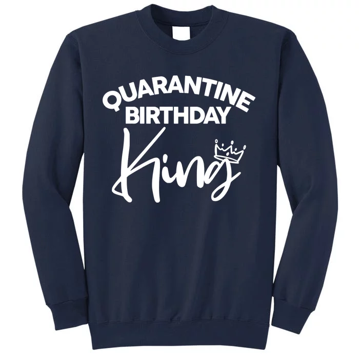 Quarantine Birthday King Tall Sweatshirt