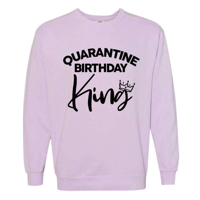 Quarantine Birthday King Garment-Dyed Sweatshirt