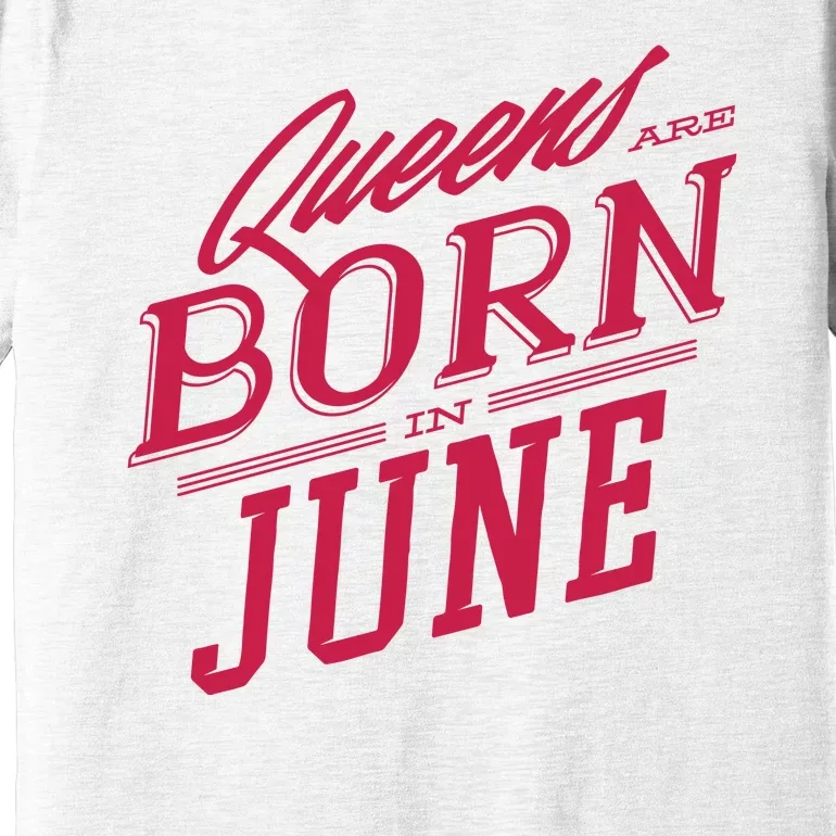 Queens Are Born In June Premium T-Shirt