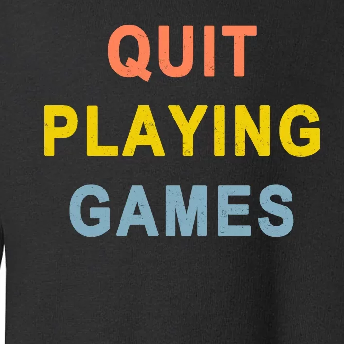 Quit Playing Games Toddler Sweatshirt