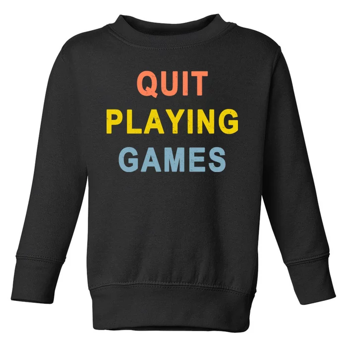 Quit Playing Games Toddler Sweatshirt