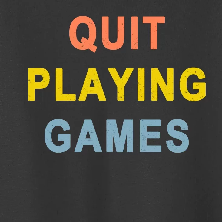 Quit Playing Games Toddler T-Shirt