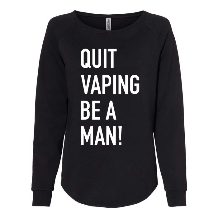 Quit Vaping Be A Man Quit Vaping Funny Dad Boyfriend Husband Womens California Wash Sweatshirt