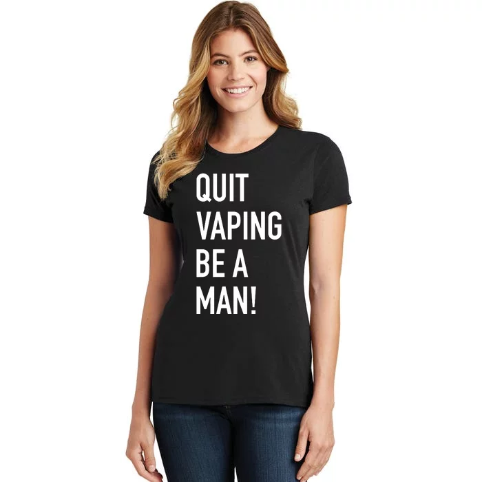 Quit Vaping Be A Man Quit Vaping Funny Dad Boyfriend Husband Women's T-Shirt