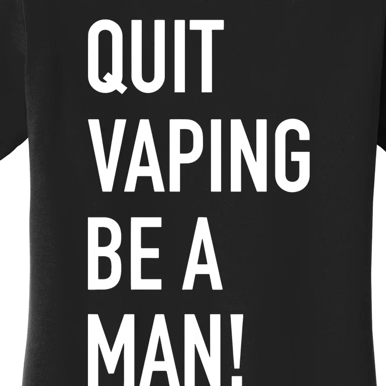 Quit Vaping Be A Man Quit Vaping Funny Dad Boyfriend Husband Women's T-Shirt