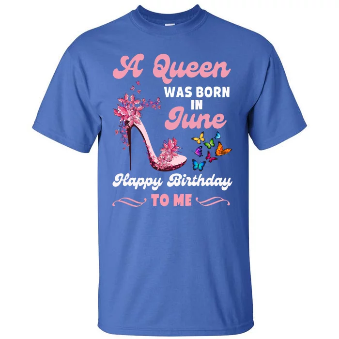 Queen Was Born In June Birthday Gift Happy Birthday To Me Tall T-Shirt