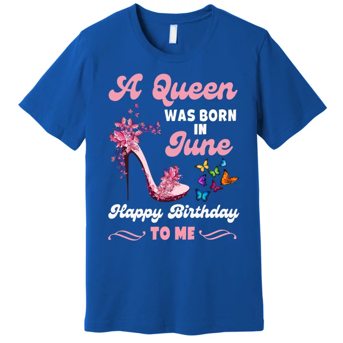 Queen Was Born In June Birthday Gift Happy Birthday To Me Premium T-Shirt